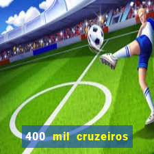 400 mil cruzeiros em reais